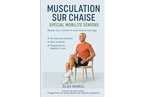 MUSCULATION SUR CHAISE SPÉCIAL MOBILITE SENIORS: Programme de mobilité Seniors : 40 exercices doux sur chaise pour rester for