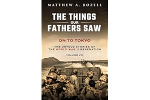 On to Tokyo: The Things Our Fathers Saw-The Untold Stories of the World War II Generation-Volume VIII