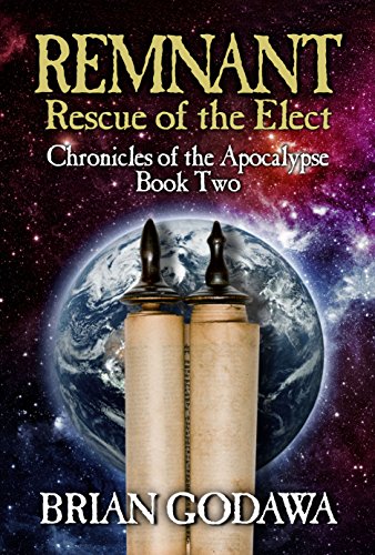 Remnant: Rescue of the Elect (Chronicles of the Apocalypse Book 2) by Brian Godawa