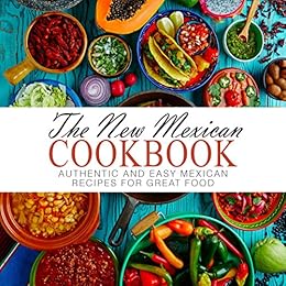 The New Mexican Cookbook: Authentic and Easy Mexican Recipes for Great Food (2nd Edition) by [Press, BookSumo]