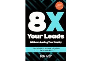 8X Your Leads Without Losing Your Sanity: The Ultimate Linkedin Playbook for B2B Growth
