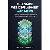 Full Stack Web Development with MERN: A Complete Guide to MongoDB, Express.js, React.js, and Node.js for Beginners