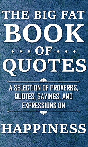 The Big Fat Book of Quotes: Happiness: A selection of proverbs, quotes, sayings, and expressions