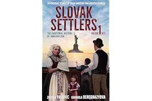 Slovak Settlers Volume 1 of 2: The Emotional History of Immigration
