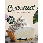 COCONUT DESSERT COOKBOOK: Mouthwatering Coconut Dessert Recipes: From Tropical Classics to Creative Twists&mdash;Sweet, Nutty Treats for Every Skill Level, ... Craving (DESSERTS COOKBOOK FOR EVERYONE)