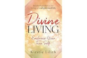 Divine Living: Embrace your true self. Inspired guidance for living an enlightened life. Includes channelled wisdom from the Ascended Masters and Goddesses