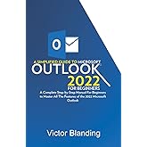 A Simplified Guide to Microsoft Outlook 2022 For Beginners: A Complete Step-by-Step Manual For Beginners to Master all the Features of 2022 Microsoft Outlook
