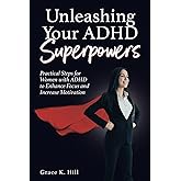 Unleashing Your ADHD "Superpowers": Practical Steps for Women with ADHD to Enhance Focus and Increase Motivation