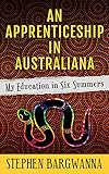 An Apprenticeship in Australiana: My Education in Six Summers by Stephen Bargwanna