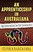 An Apprenticeship in Australiana: My Education in Six Summers by Stephen Bargwanna