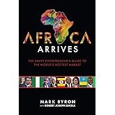 Africa Arrives: The Savvy Entrepreneur's Guide to the World's Hottest Market