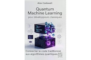 Quantum Machine Learning pour développeurs classiques Connecter le code traditionnel aux algorithmes quantiques