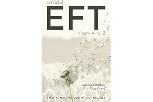 Official EFT from A to Z: How to use both forms of Emotional Freedom Techniques for self-healing