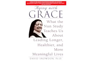 Aging with Grace: What the Nun Study Teaches Us About Leading Longer, Healthier, and More Meaningful Lives