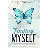 Finding Myself: Overcoming Abuse, Heartbreak and Loss Then, Finding True Love