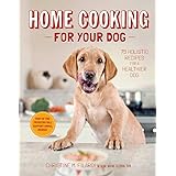 Home Cooking for Your Dog: 75 Holistic Recipes for a Healthier Dog