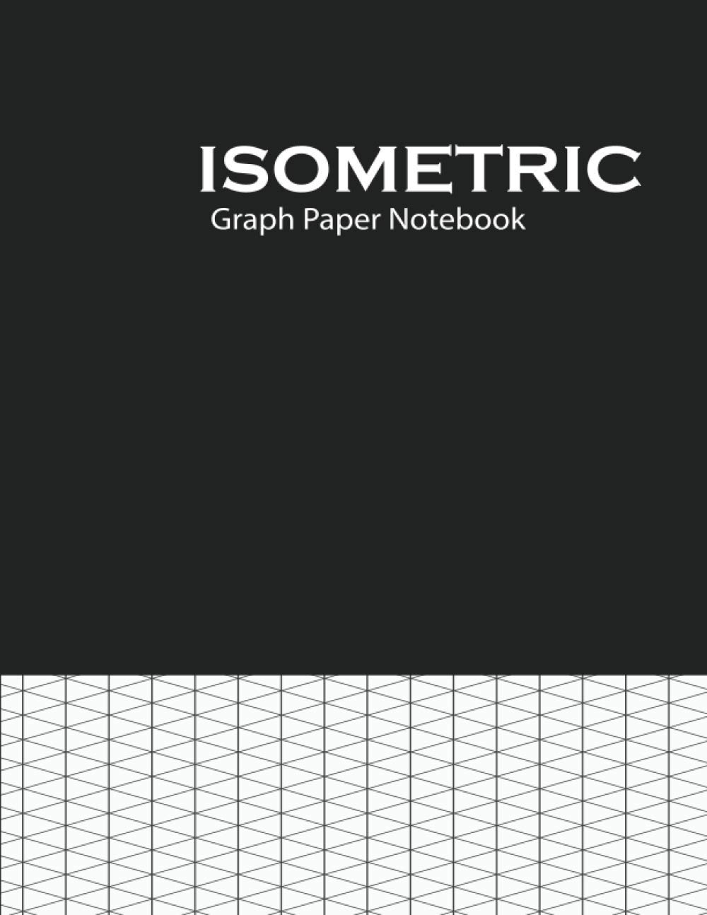 Isometric Graph Paper Notebook: Isometric Notebook | Isometric Drawing 3D Triangular Paper | 200 Pages 8.5" x 11" Inches