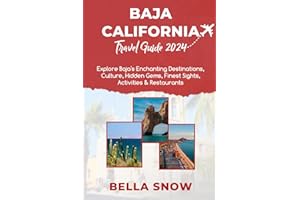 BAJA CALIFORNIA TRAVEL GUIDE 2024: Explore Baja's Enchanting Destinations, Culture, Hidden Gems, Finest Sights, Activities & Restaurants (Trending Vacation Destinations for 2024(Local Hangout))