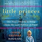 Little Princes: One Man's Promise to Bring Home the Lost Children of Nepal Audiobook by Conor Grennan Narrated by Conor Grennan