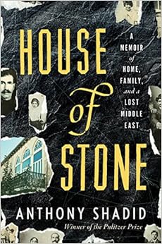 House of Stone: A Memoir of Home, Family, and a Lost Middle East, by Anthony Shadid House of Stone: A Memoir of Home, Family, and a Lost Middle East, by Anthony Shadid