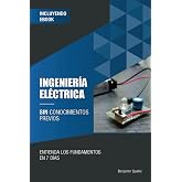 Ingenier&iacute;a el&eacute;ctrica sin conocimientos previos: Entienda los fundamentos en 7 d&iacute;as (Tecnolog&iacute;a sin conocimientos previos) (Spanish Edition)