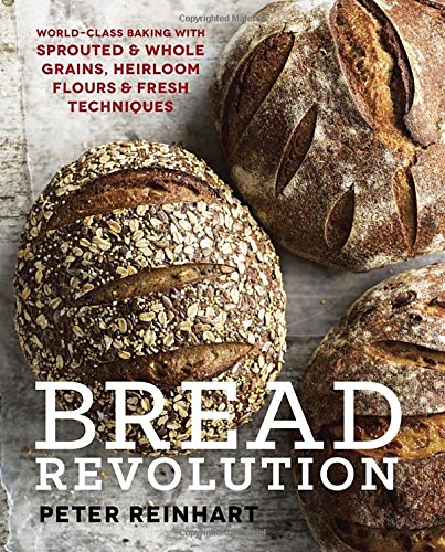 Download Bread Revolution: World-Class Baking with Sprouted and Whole Grains, Heirloom Flours, and Fresh Techniques
