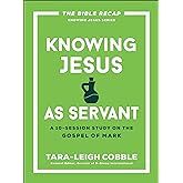 Knowing Jesus as Servant: A 10-Session Bible Study on the Gospel of Mark―For Individual or Group Study―Includes Daily Readings, Teachings, Questions, ... (The Bible Recap Knowing Jesus Series)