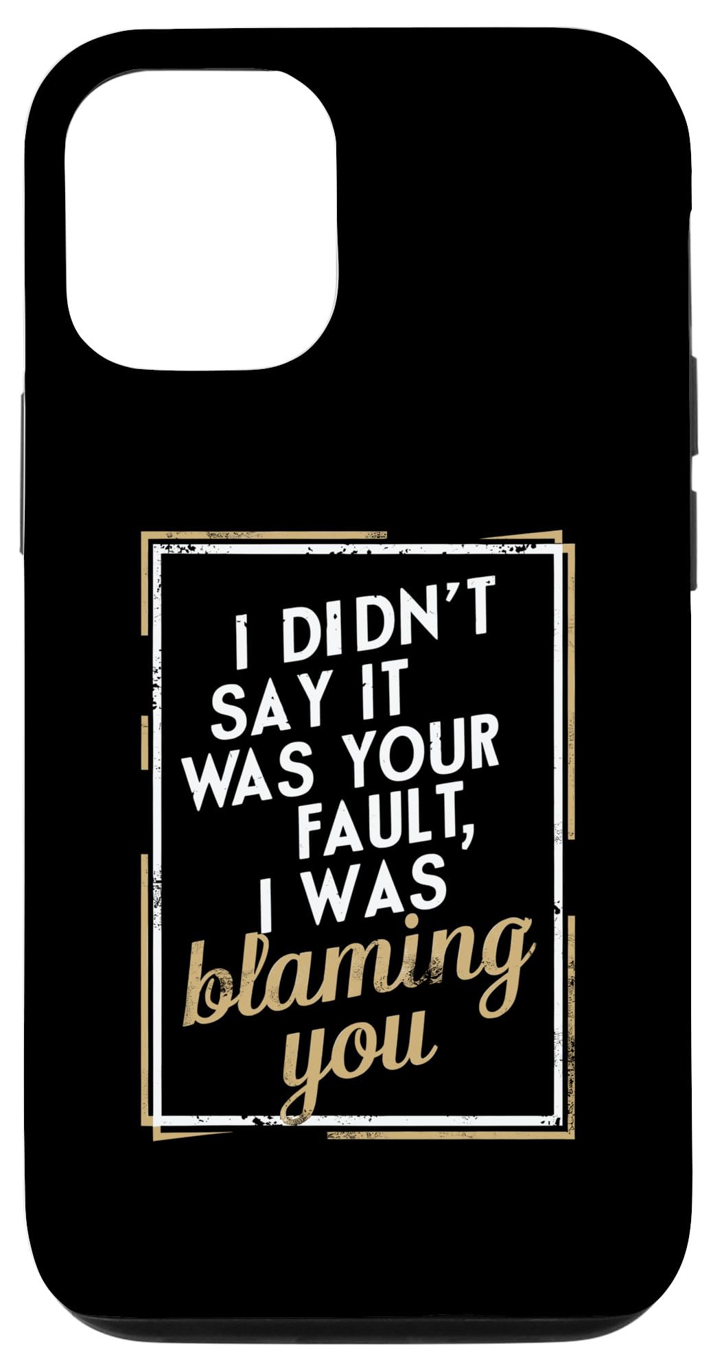 iPhone 14 I Didn't Say It Was Your Fault I Was Blaming You - Sarcastic Case