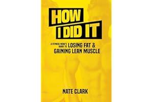 How I Did It: A Fitness Nerd's Guide to Losing Fat and Gaining Lean Muscle
