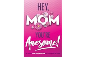 Hey, Mom You're Awesome! The Ultimate What I Love about Mom Fill-In-the-Blank Gift Book: (Things I Love about You Book for Mom | Prompted Fill in Blank I Love You Book) (I Love You Forever)