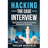 Hacking the Case Interview: Your Shortcut Guide to Mastering Consulting Interviews