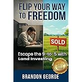 Flip Your Way to Freedom: Escape the 9-to-5 with Land Investing
