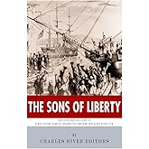 The Sons of Liberty: The Lives and Legacies of John Adams, Samuel Adams, Paul Revere and John Hancock