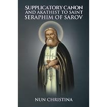 Supplicatory Canon and Akathist to Saint Seraphim of Sarov ...