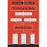 Thinking in Bets: Making Smarter Decisions When You Don't Have All the Facts