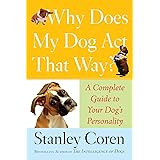 Why Does My Dog Act That Way?: A Complete Guide to Your Dog's Personality