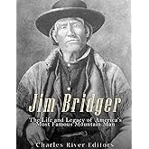 Jim Bridger: The Life and Legacy of America’s Most Famous Mountain Man