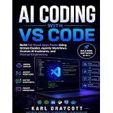 AI Coding with VS Code: Build Full-Stack Apps Faster Using GitHub Copilot, Agentic Workflows, Custom AI Assistants, and Prompt Engineering (Quick Start Developer Series)