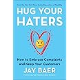 Hug Your Haters: How to Embrace Complaints and Keep Your Customers