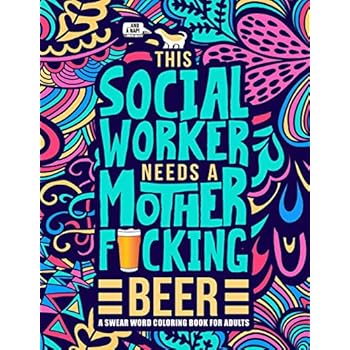 This Social Worker Needs a Mother F*cking Beer: A Swear Word Coloring Book for Adults: A Funny Adult Coloring Book for Social Workers & Social Work Students for Stress Relief & Relaxation This Social Worker Needs a Mother F*cking Beer: A Swear Word Coloring Book for Adults: A Funny Adult Coloring Book for Social Workers & Social Work Students for Stress Relief & Relaxation