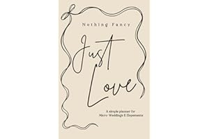 Nothing Fancy, Just Love: A Simple Planner for Micro-Weddings and Elopements