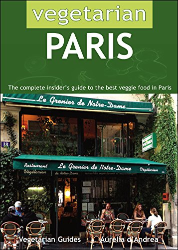 Download Vegetarian Paris: The Complete Insider's Guide to the Best Veggie Food in Paris