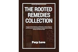 The Rooted Remedy Collection: "Integrate Herbal Wisdom and Nutrition, Achieve Balance and Harmony in Life and Discover the Secrets to Lifelong Vitality with Blossom Bliss.