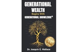 Generational Wealth Begins with Generational Knowledge®: The Seven Stages of Financial Empowerment and a Legacy of Prosperity