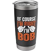 First Name Funny Bob Name Of Course I'm Right Stainless Steel Insulated Tumbler