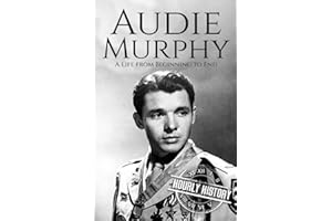 Audie Murphy: A Life from Beginning to End (World War 2 Biographies)