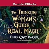 The Thinking Woman's Guide to Real Magic by 