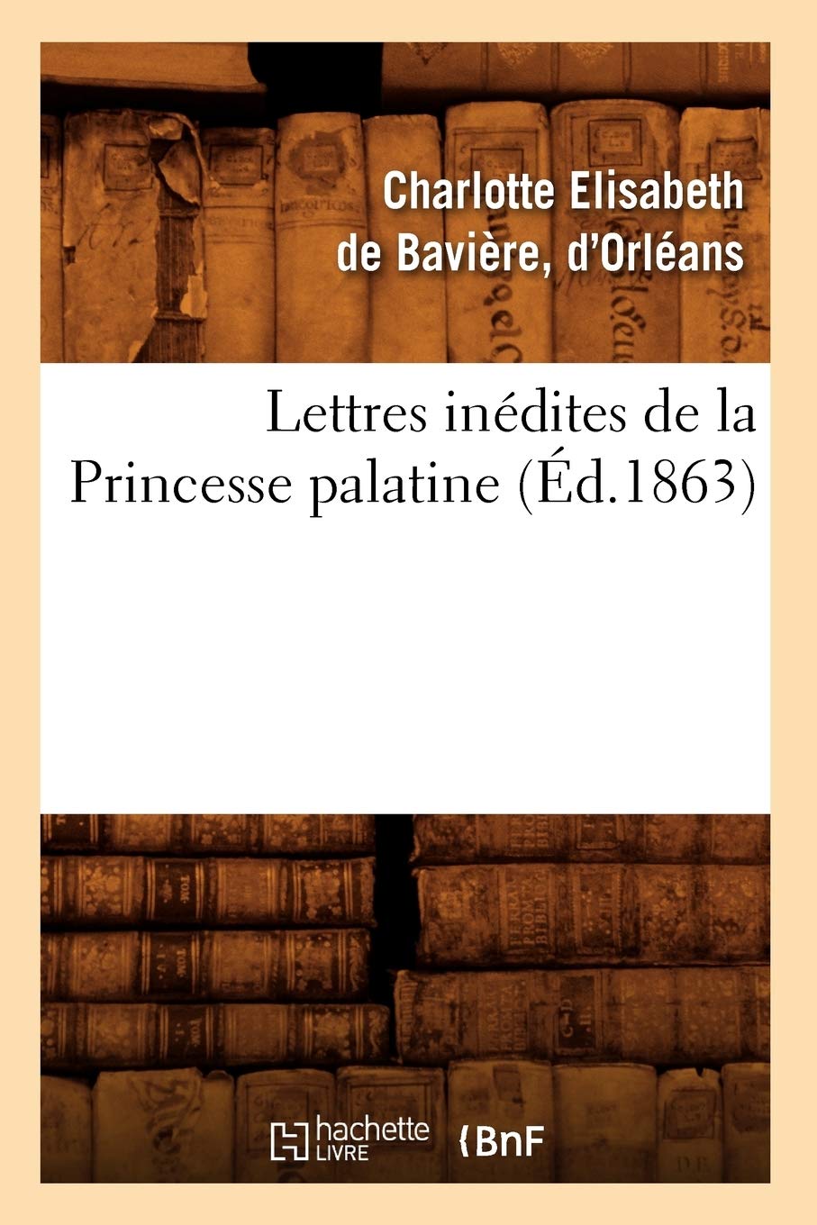 Lettres inédites de la Princesse palatine (Éd.1863) (Histoire)