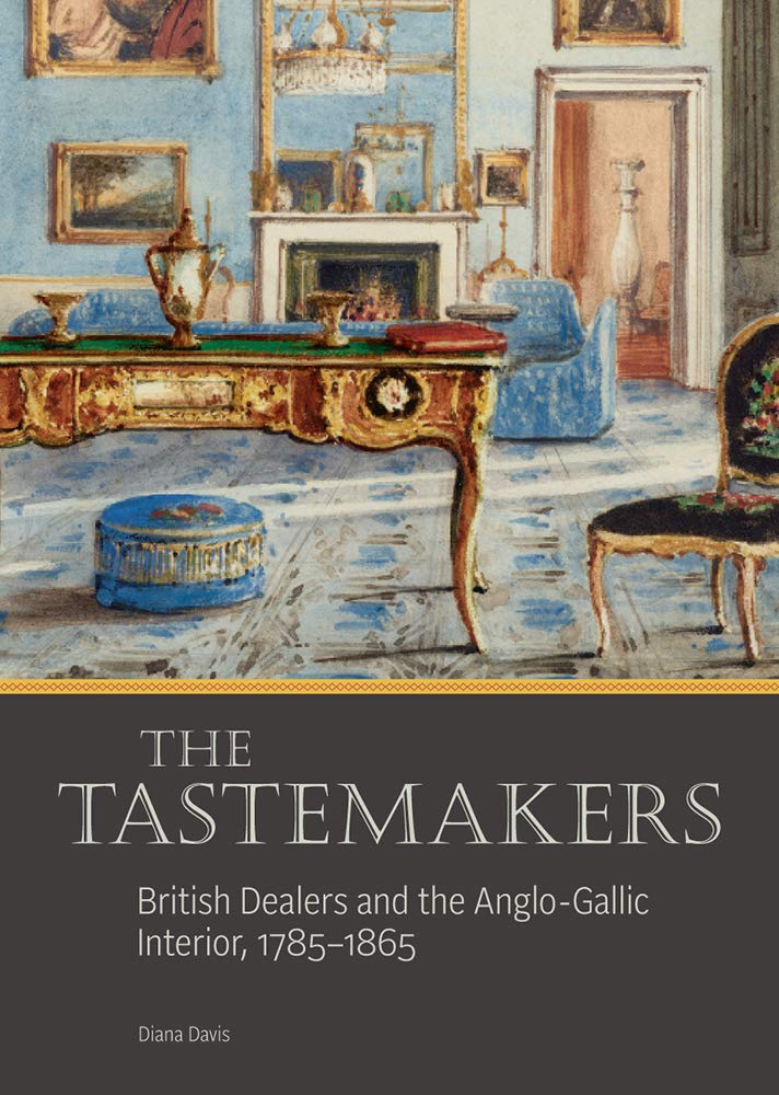 The Tastemakers – British Dealers and the Anglo–Gallic Interior, 1785–1865 (Getty Publications - (Yale))