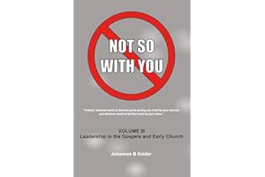 NOT SO WITH YOU: Leadership in the Gospels and the Early Church